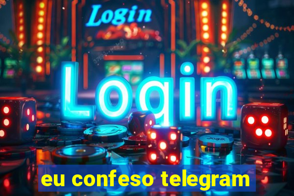 eu confeso telegram